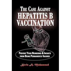 The Case Against Hepatitis B Vaccination: Prevent Your Newborns & Infants From Being Permanently Injured