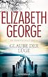 Glaube der L�ge: Inspector Lynleys 17. Fall: Ein Inspector-Lynley-Roman