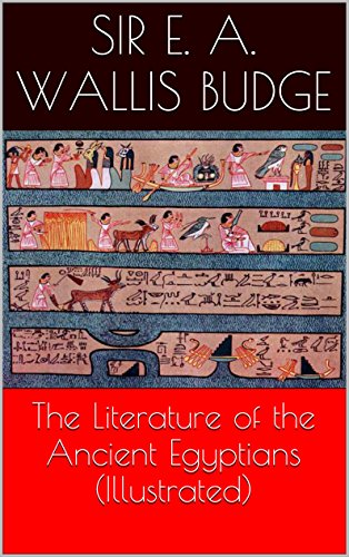 The Literature of the Ancient Egyptians (Illustrated), by Sir E. A. Wallis Budge The Literature of the Ancient Egyptians (Illustrated), by Sir E. A. Wallis Budge
