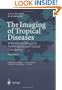 The Imaging of Tropical Diseases: With Epidemiological, Pathological and Clinical Correla Correlation Volume 1