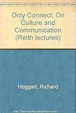 Only connect : on culture and communication: the B.B.C. Reith lectures 1971