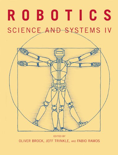 Robotics: Science and Systems IV By Oliver Brock, Jeff Trinkle, Fabio Ramos