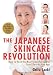 The Japanese Skincare Revolution: How to Have the Most Beautiful Skin of Your Life--At Any Age