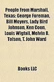 People from Marshall, Texas: George Foreman, Bill Moyers, Lady Bird Johnson, Ken Coon, Louis Wigfall, Melvin B. Tolson, T. John Ward-