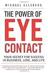 The Power of Eye Contact: Your Secret for Success in Business, Love, and Life