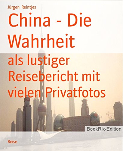 China - Die Wahrheit: als lustiger Reisebericht mit vielen Privatfotos (German Edition)