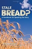 Stale bread? : a handbook for speaking the story