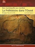 La Pr�histoire dans l'Ouest : Des mammouths aux menhirs, Bretagne, Pays de la Loire