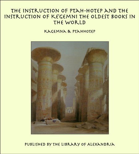 The Instruction of Ptah-Hotep and the Instruction of Ke'Gemni The Oldest Books in the World
