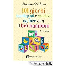 101 giochi intelligenti e creativi da fare con il tuo bambino (eNewton Manuali e guide)