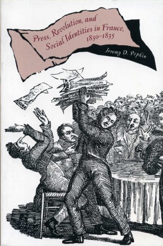 Press, Revolution, and Social Identities in France, 1830-1835, by Jeremy D. Popkin