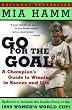 Go For the Goal: A Champion's Guide To Winning In Soccer And Life