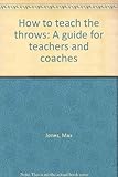 How to teach the throws : a guide for teachers and coaches