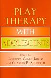 Play Therapy with Adolescents