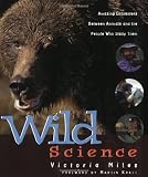 Wild Science: Amazing Encounters Between Animals and the People Who Study Them