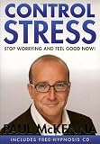 Control Stress : Stop Worrying and Feel Good Now !