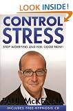 Control Stress : Stop Worrying and Feel Good Now !