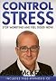 Control Stress : Stop Worrying and Feel Good Now !