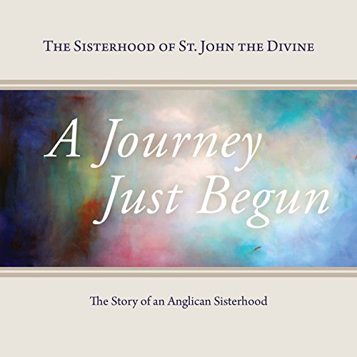 A Journey Just Begun: The Story of an Anglican Sisterhood