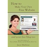 How to Make Your Own Free Website: And Your Free Blog Too