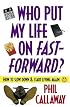 Who Put My Life on Fast-Forward?: How to Slow Down and Start Living Again