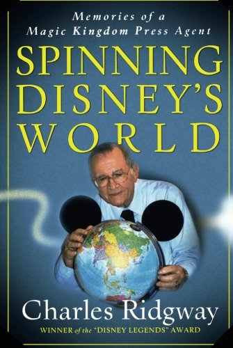 Spinning Disney's World: Memories of a Magic Kingdom Press Agent