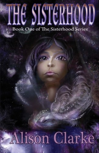 The Sisterhood: Book One of The Sisterhood Series, by Ms Alison Clarke