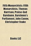 Fifth Monarchists: Thomas Harrison, Praise-God Barebone, Barebone's Parliament, John Canne, Christopher Feake, Vavasor Powell, Thomas Ven-