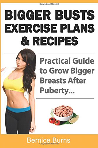 bigger busts exercise plans  recipes practical guide to grow bigger breasts naturally after puberty how to