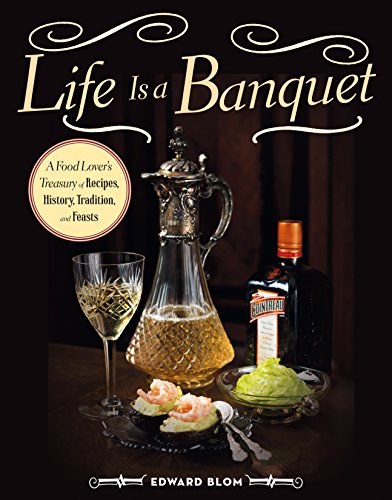 Life Is a Banquet: A Food Lover's Treasury of Recipes, History, Tradition, and Feasts