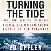 Turning the Tide: How a Small Band of Allied Sailors Defeated the U-Boats and Won the Battle of the Atlantic | [Ed Offley]