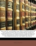 The Law of the Federal and State Constitutions of the United States: With an Historical Study of Their Principles, a Chronological Table of English ... of the Constitutions of the Forty-Six States
