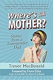 Where's the Mother?: Stories from a Transgender Dad
