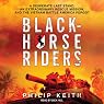 Blackhorse Riders: A Desperate Last Stand, an Extraordinary Rescue Mission, and the Vietnam Battle America Forgot