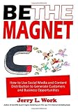 Image of Be the Magnet: How to Use Social Media and Content Distribution to Generate Customers and Business Opportunities (Volume 1)