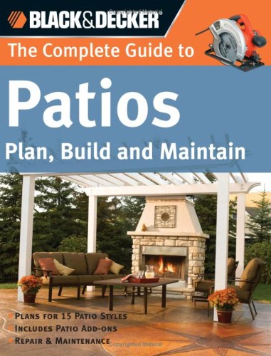 Black & Decker Complete Guide to Patios: Plan, Build and Maintain (Black & Decker Complete Guide) under Outdoor & Recreational Areas in The Books Store