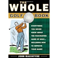 The Whole Golf Book: Little-Known Facts, Top Flight Tips, and Fascinating Lore for the Golf Addict