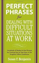 Perfect Phrases for Dealing with Difficult Situations at Work:  Hundreds of Ready-to-Use Phrases for Coming Out on Top Even in the Toughest Office Conditions (Perfect Phrases Series)