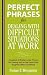 Perfect Phrases for Dealing with Difficult Situations at Work:  Hundreds of Ready-to-Use Phrases for Coming Out on Top Even in the Toughest Office Conditions (Perfect Phrases Series)
