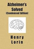 Alzheimer's Solved: Condensed Edition