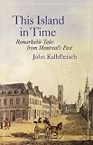 This Island in Time: Remarkable Tales from Montreal's Past