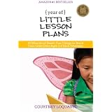 YEAR of LITTLE LESSON PLANS: 10 Minutes of Smart, Fun Things to Teach Your Little Ones Ages 3-8 Each Weekday ~ Courtney Loquasto