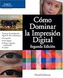 Como Dominar la Impresion Digital, Segunda Edicion/Mastering Digital Printing, Second Edition