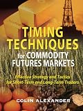 Timing Techniques for Commodity Futures Markets : Effective Strategy and Tactics for Short-Term and Long-Term Traders