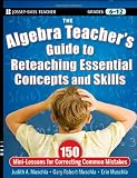 The Algebra Teacher s Guide to Reteaching Essential Concepts and Skills: 150 Mini-Lessons for Correcting Common Mistakes (Jossey-Bass Teacher)