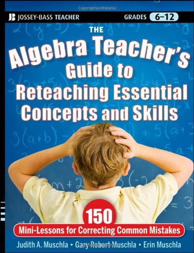 The Algebra Teacher's Guide to Reteaching Essential Concepts and Skills: 150 Mini-Lessons for Correcting Common Mistakes