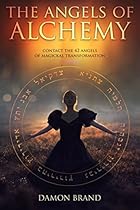 The Angels of Alchemy: Contact the 42 Angels of Magickal Transformation The Angels of Alchemy: Contact the 42 Angels of Magickal Transformation