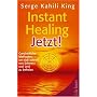 Instant Healing Jetzt!: Ganzheitliche Methoden, um sich schnell von Schmerz und Leid zu befreien