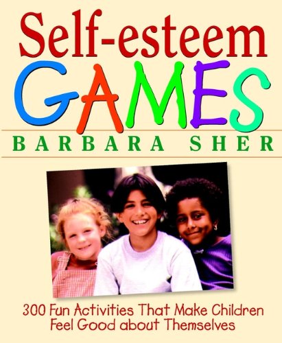 Self-Esteem Games: 300 Fun Activities That Make Children Feel Good about Themselves