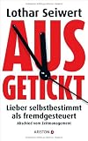 Lothar Seiwert: Ausgetickt: Lieber selbstbestimmt als fremdgesteuert. Abschied vom Zeitmanagement